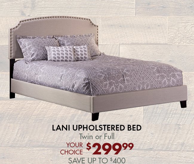 Lani upholstered bed - twin or full your choice $299.99 Save up to $400