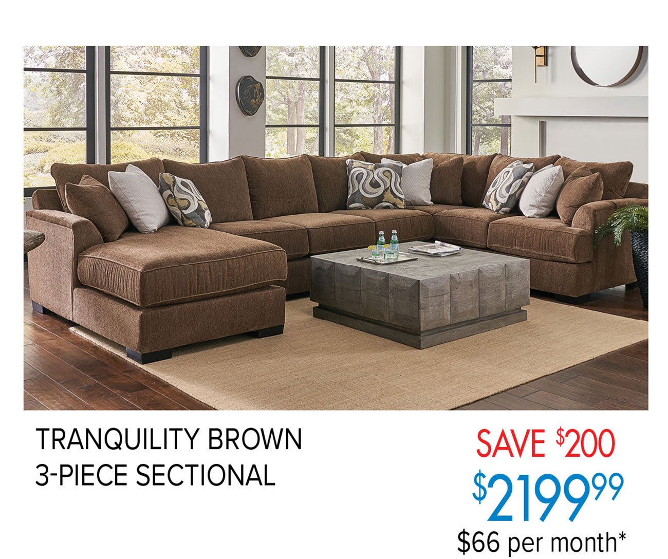  TRANQUILITY BROWN 3-PIECE SECTIONAL $2-9999 $66 per month* 