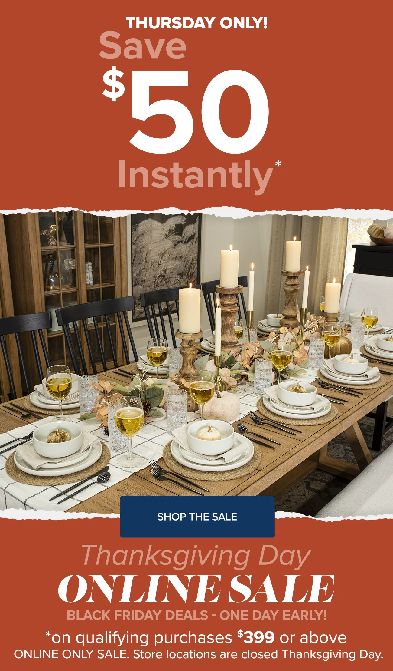 Thanksgiving Day Online Sale - Thursday Only - Save $50 instantly on qualifying purchase $399 or above