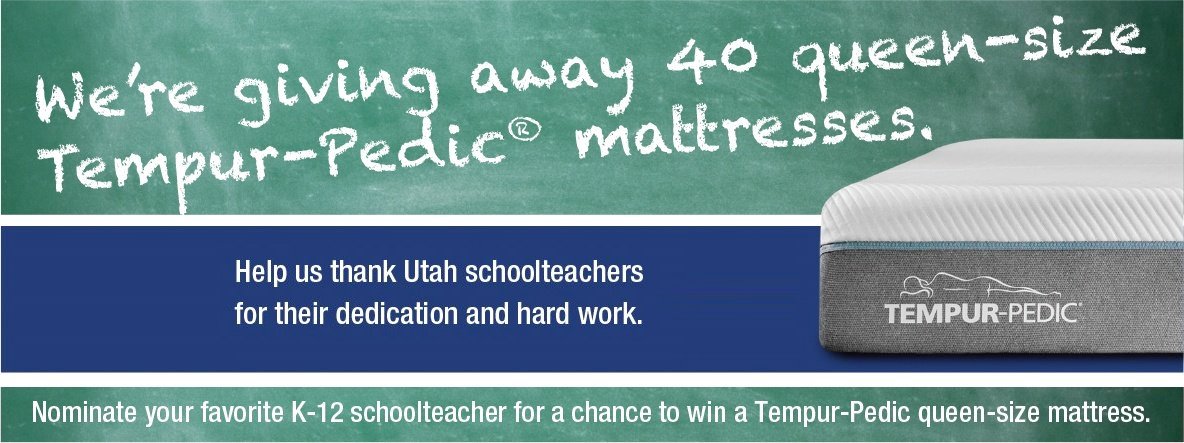 We're giving away 40 queen-size Tempur-Pedic® mattresses.
Help us thank Utah schoolteachers for their dedication and hard work. Nominate your favorite K-12 schoolteacher for a chance to win a Tempur-Pedic queen size mattress.