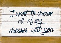 I Want To Dream All Of My Dreams With You Wooden Sign