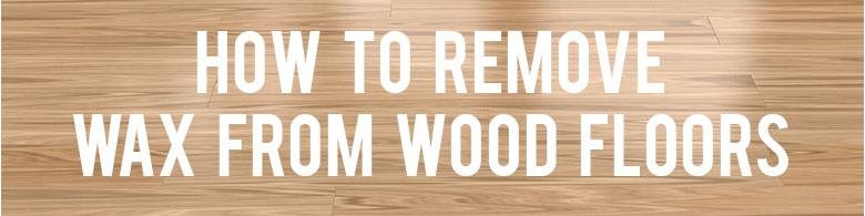 How To Remove Wax From Wood Floors Rc, How To Remove Hardwood Floor Wax