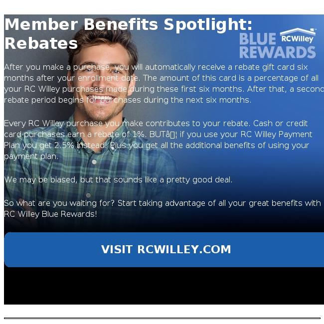 Hello ${firstName}, Your RC Willey Blue Rewards Benefits Spotlight: Rebates
