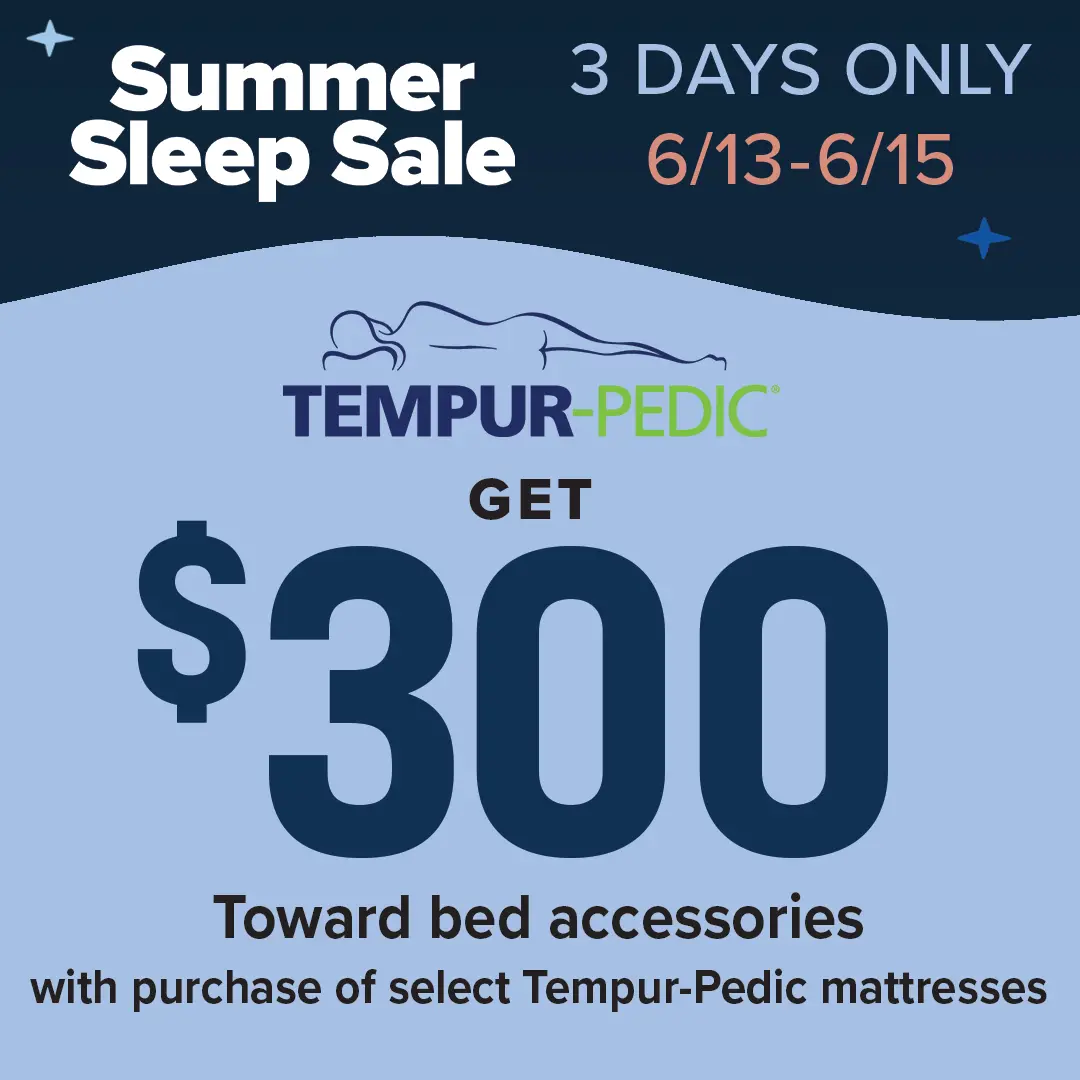 Get $300 toward bed accessories with purchase of select Tempur-Pedic Mattresses