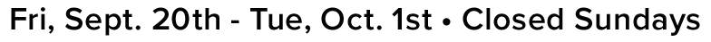 Fri, April 12th - Tue, April 23rd - Closed Sundays