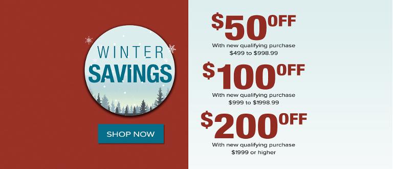 Winter Savings! Up to $200 off with a qualifying purchase.